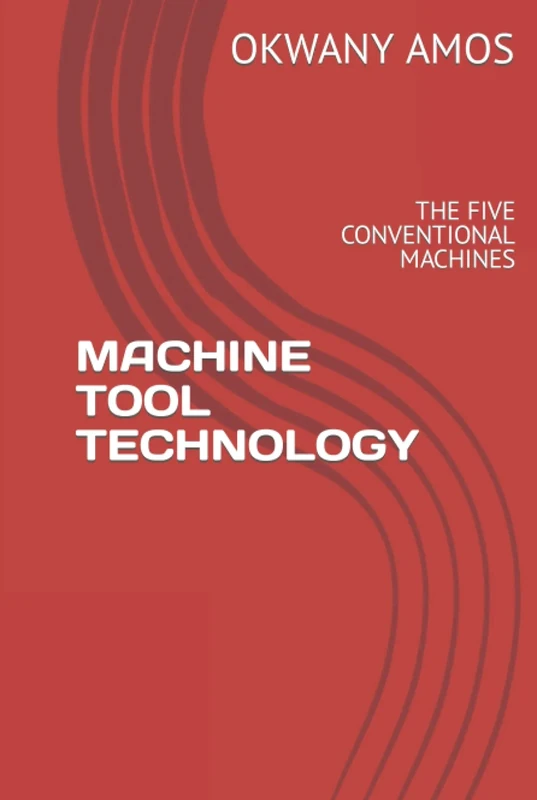 MACHINE TOOL TECHNOLOGY: THE FIVE CONVENTIONAL MACHINES