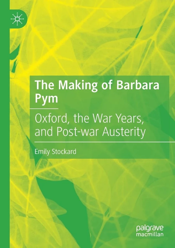 The Making of Barbara Pym: Oxford, the War Years, and Post-war Austerity