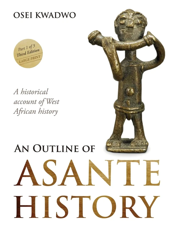 An Outline of Asante History Part 1 of 3 Third Edition: A historical account of West African history (An Outline of Asante Traditions)