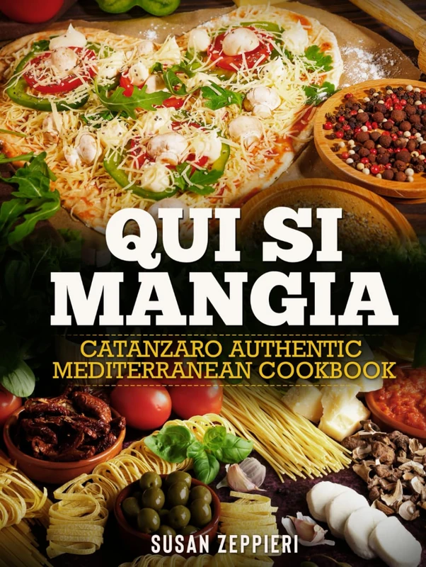 Qui Si Mangia: Catanzaro Authentic Mediterranean Cookbook