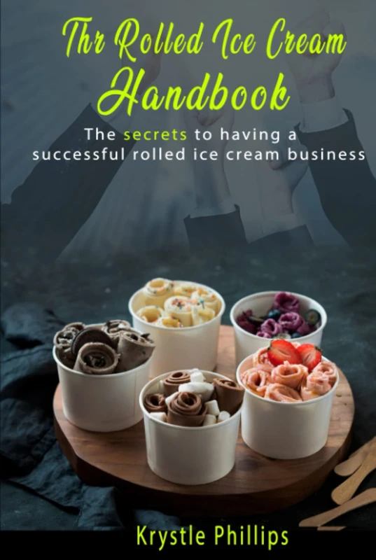 The Rolled Ice Cream Handbook: Secrets to having a successful rolled ice cream business