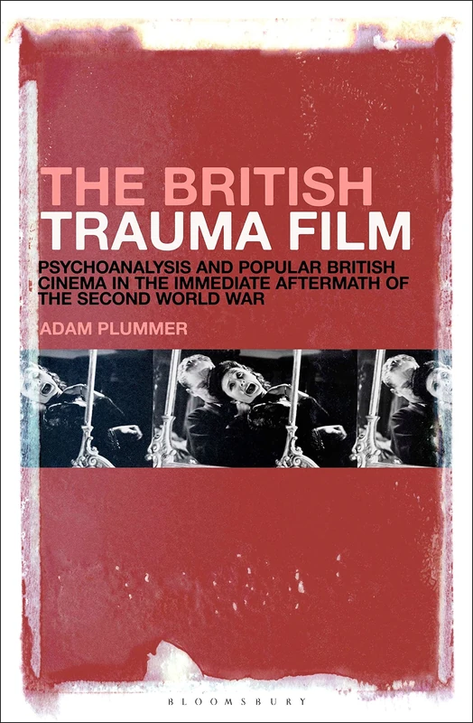 British Trauma Film, The: Psychoanalysis and Popular British Cinema in the Immediate Aftermath of the Second World War