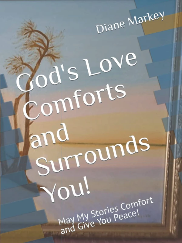 God's Love Comforts and Surrounds You!: May My Stories Comfort and Give You Peace! (God is Love. God Loves You!)