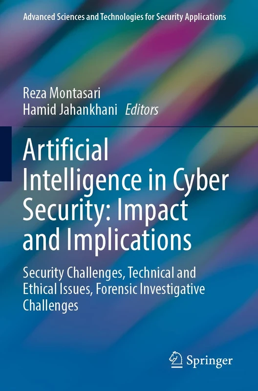 Artificial Intelligence in Cyber Security: Impact and Implications: Security Challenges, Technical and Ethical Issues, Forensic Investigative ... and Technologies for Security Applications)