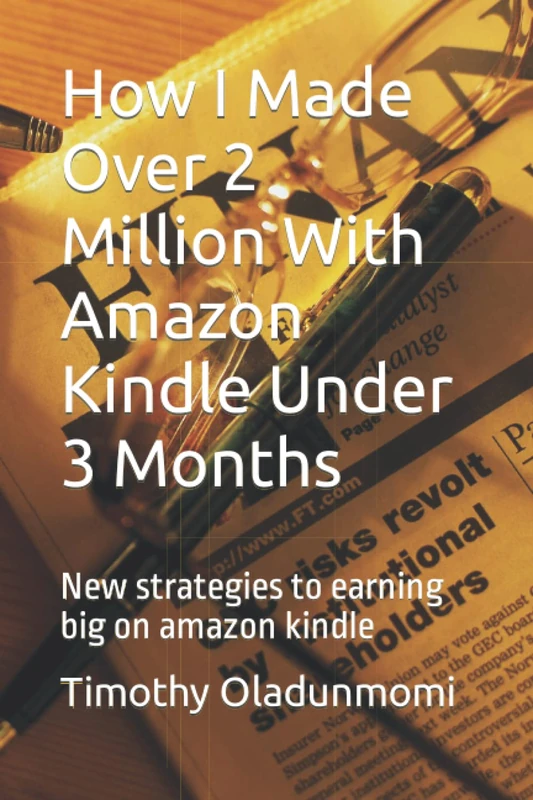 How I Made Over 2 Million With Amazon Kindle Under 3 Months: New strategies to earning big on amazon kindle