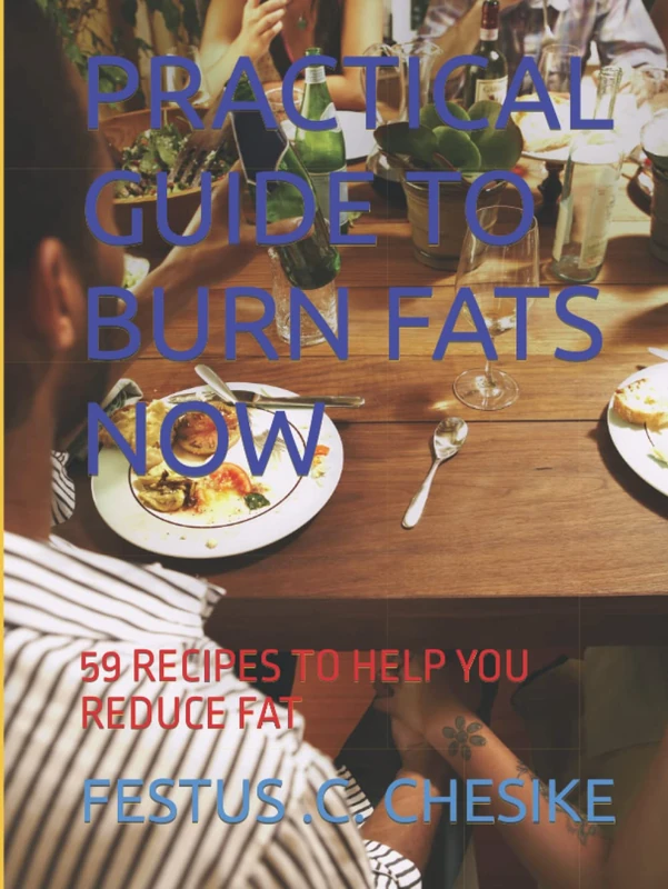 PRACTICAL GUIDE TO BURN FATS NOW: 59 RECIPES TO HELP YOU REDUCE FAT