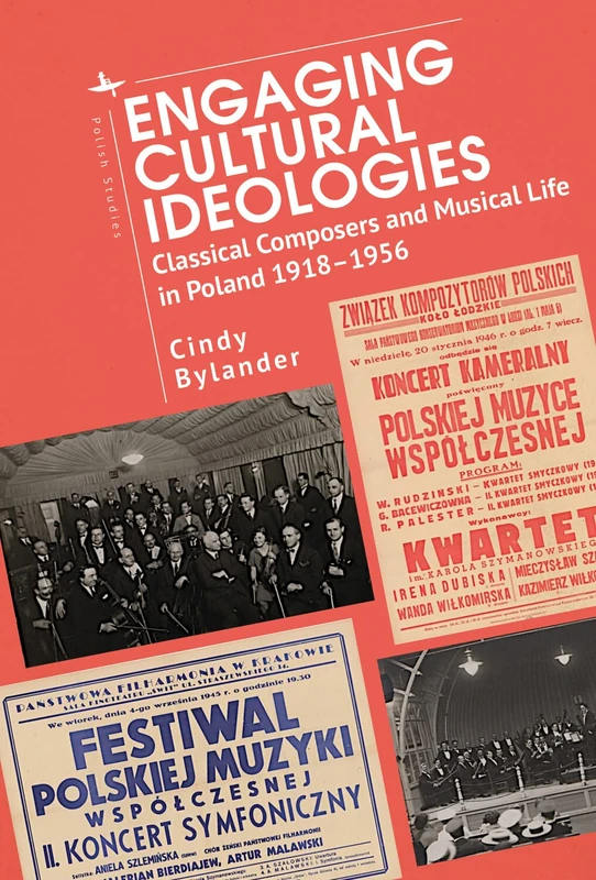Engaging Cultural Ideologies: Classical Composers and Musical Life in Poland 1918-1956 (Polish Studies)