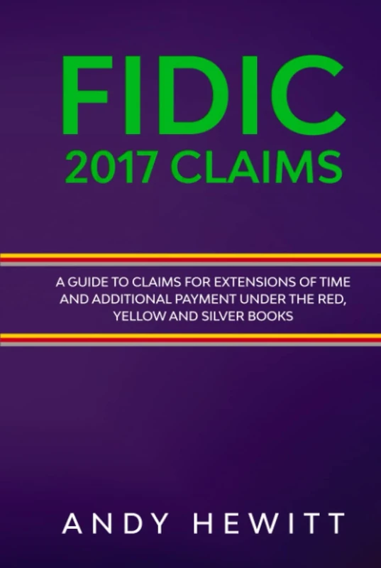 FIDIC 2017 Claims: A Guide to Claims for Extensions of Time and Additional Payment Under the Red, Yellow and Silver Books (FIDIC Construction Contracts Guides)