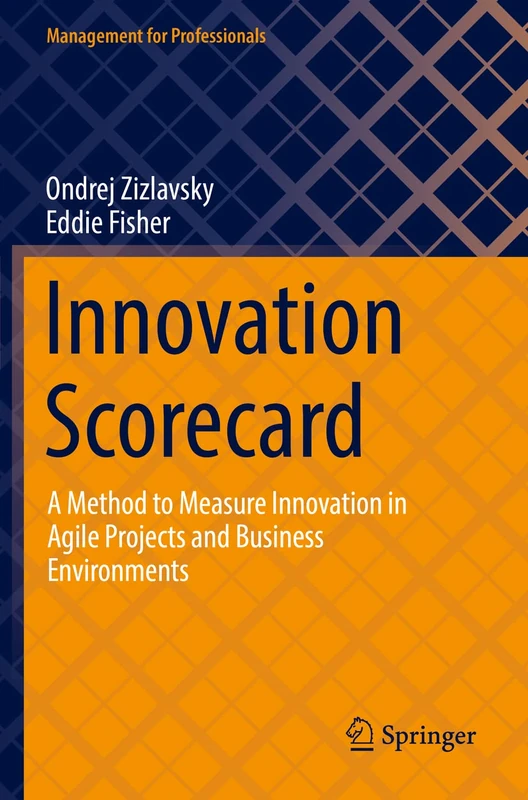 Innovation Scorecard: A Method to Measure Innovation in Agile Projects and Business Environments (Management for Professionals)