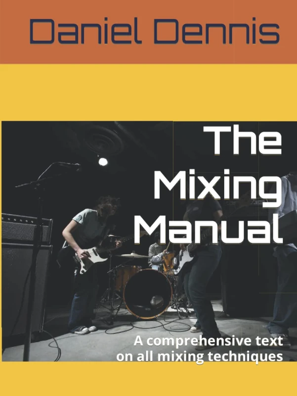 The Mixing Manual: A comprehensive text on all mixing techniques (Recording and Mixing Music)