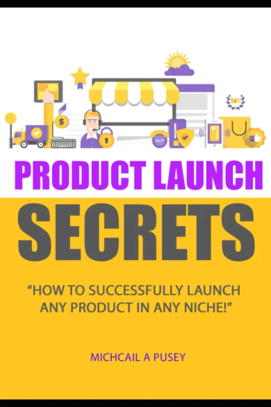 Product Launch Secrets: HOW TO SUCCESSFULLY LAUNCH ANY PRODUCT IN ANY NICHE!