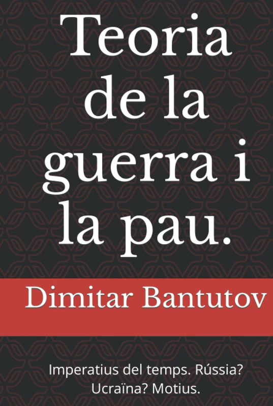 Teoria de la guerra i la pau.: Imperatius del temps. Rússia? Ucraïna? Motius.