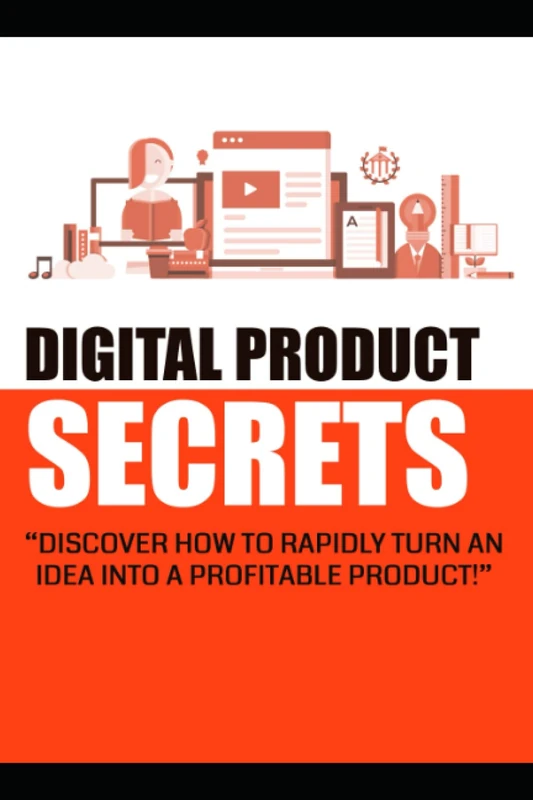 Digital Product Secrets: How to Rapidly Turn an Idea into a Profitable Product