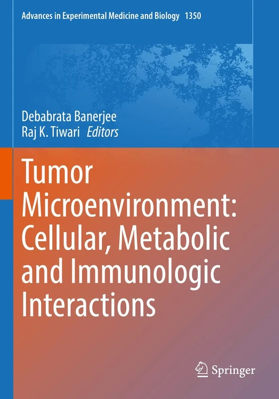 Tumor Microenvironment: Cellular, Metabolic and Immunologic Interactions: 1350 (Advances in Experimental Medicine and Biology, 1350)