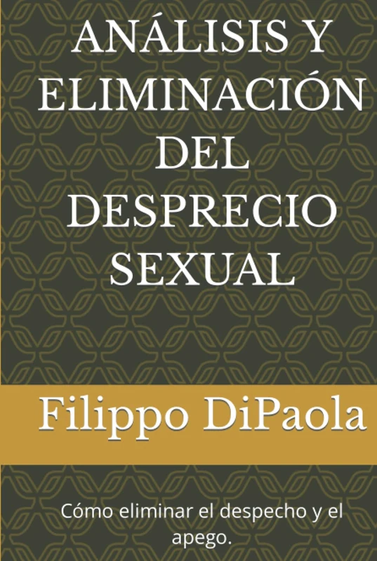 ANÁLISIS Y ELIMINACIÓN DEL DESPRECIO SEXUAL: Cómo eliminar el despecho y el apego.