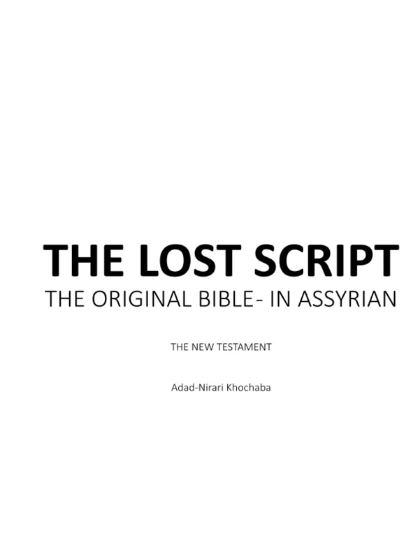The Lost Script: The Original Bible - In Assyrian. The New Testament (The Lost Scripts of The Bible - Revealing the Assyrian Truth)