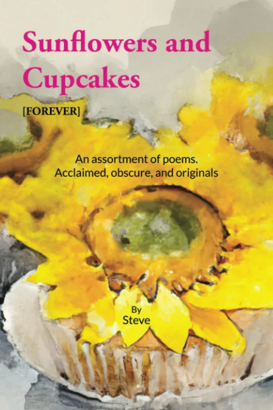 Sunflowers and Cupcakes [forever]: an assortment of poems: acclaimed, obscure, and originals - Image 1