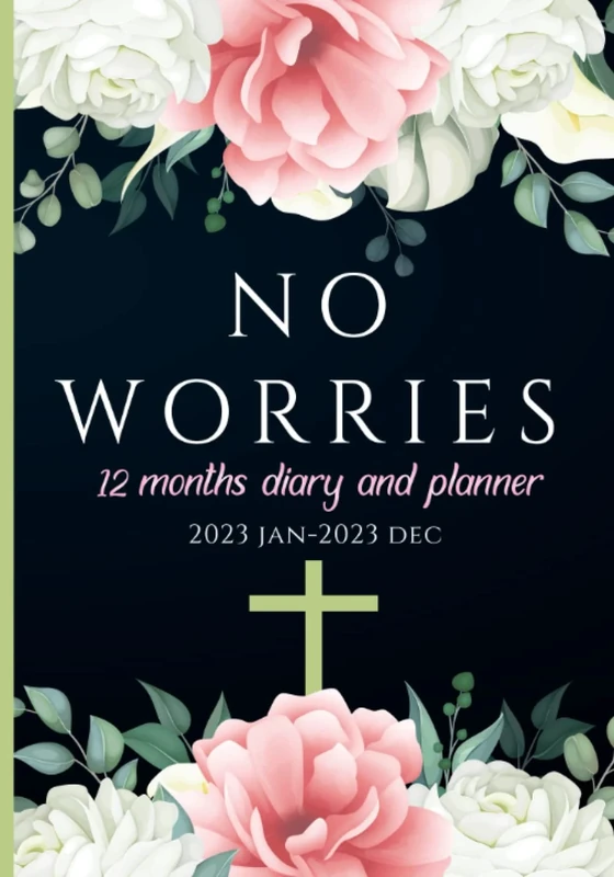 No Worries 2023 Diary & Planner: A 52-week Christian diary and planner filled with inspirational Bible verses! Faith based motivation and daily planning. Floral style calendar book for 18 months.