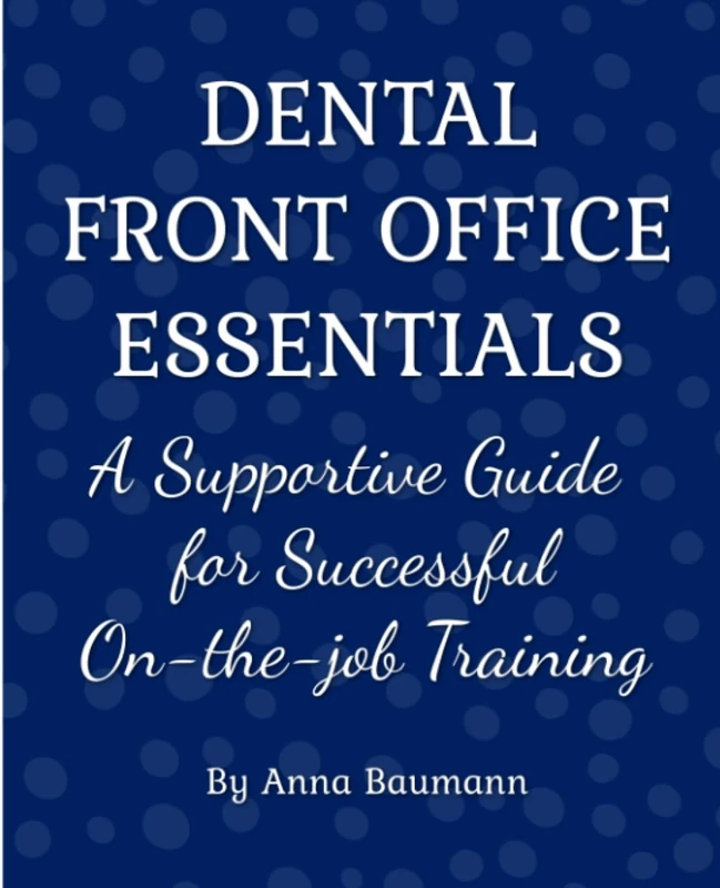 Dental Front Office Essentials: A Supportive Guide for Successful On-the-job Training