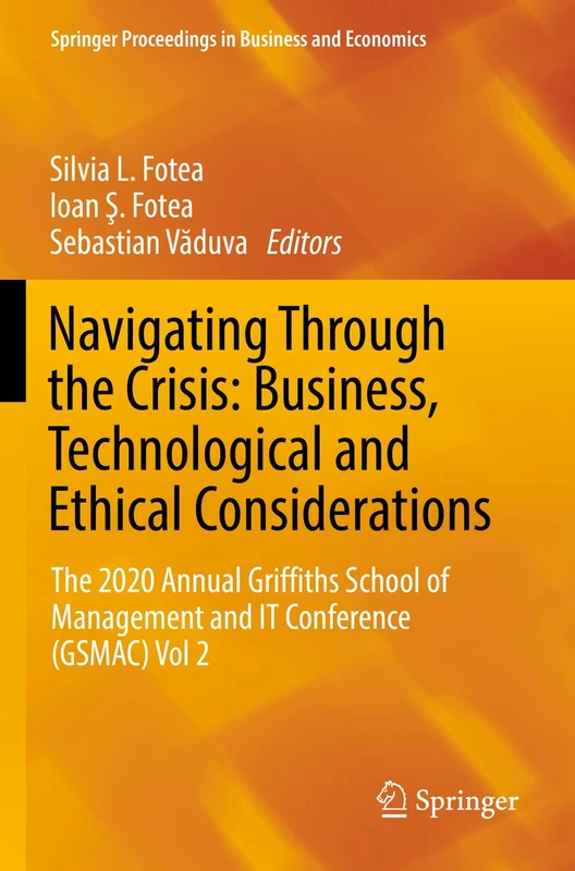 Navigating Through the Crisis: Business, Technological and Ethical Considerations: The 2020 Annual Griffiths School of Management and IT Conference ... Proceedings in Business and Economics)
