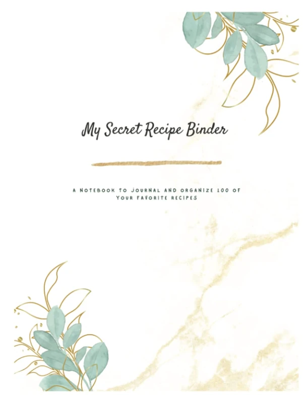 My Secret Recipe Binder: A Notebook to Journal and Organize 100 of Your Favorite Recipes