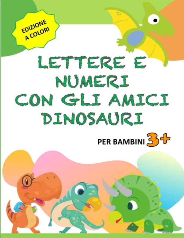 Lettere e Numeri con gli amici Dinosauri: libro prescolare 3-6 anni per imparare le lettere e i numeri