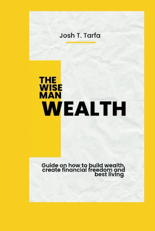 THE WISE MAN WEALTH: Guide on how to build wealth, create financial freedom and best living.