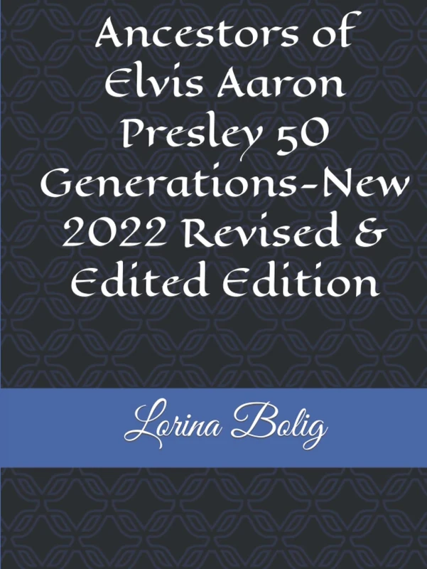 Ancestors of Elvis Aaron Presley 50 Generations-New 2022 Revised & Edited Edition (Ancestors of Elvis Aaron Presley 50 Generation New 2022 Revised & Edited Edition Series)