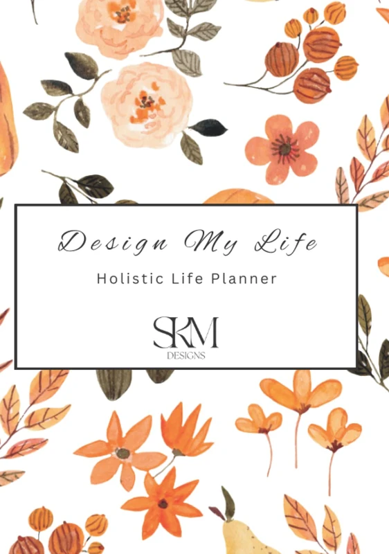 Design My Life: A Holistic Life Planner (Autumnal Flowers)