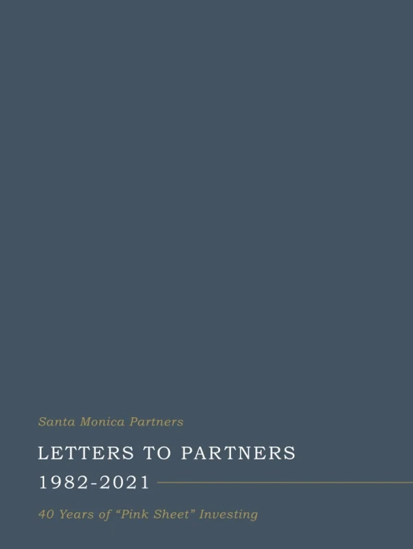 Santa Monica Partners Letters to Partners 1982-2021: 40 Years of "Pink Sheet" Investing