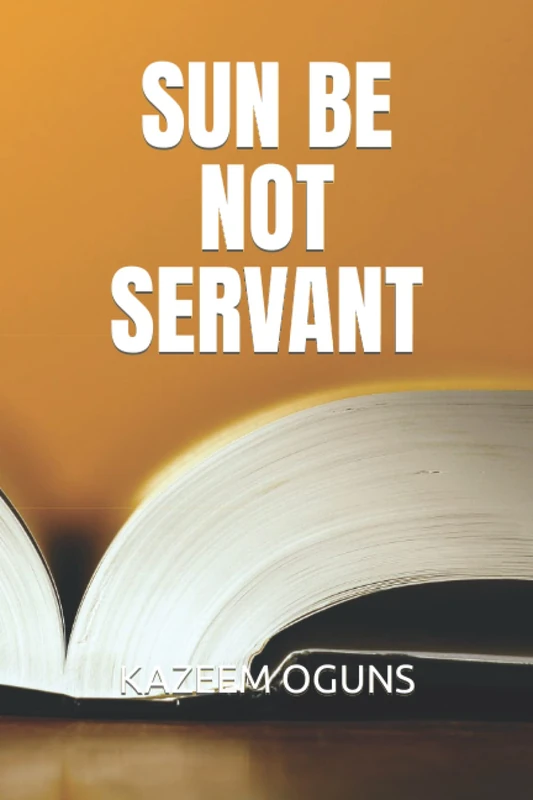 SUN BE NOT SERVANT