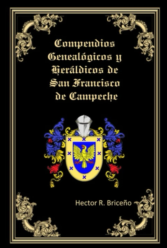 Compendios Genealogicos y Heraldicos de San Francisco de Campeche: Tomo IV