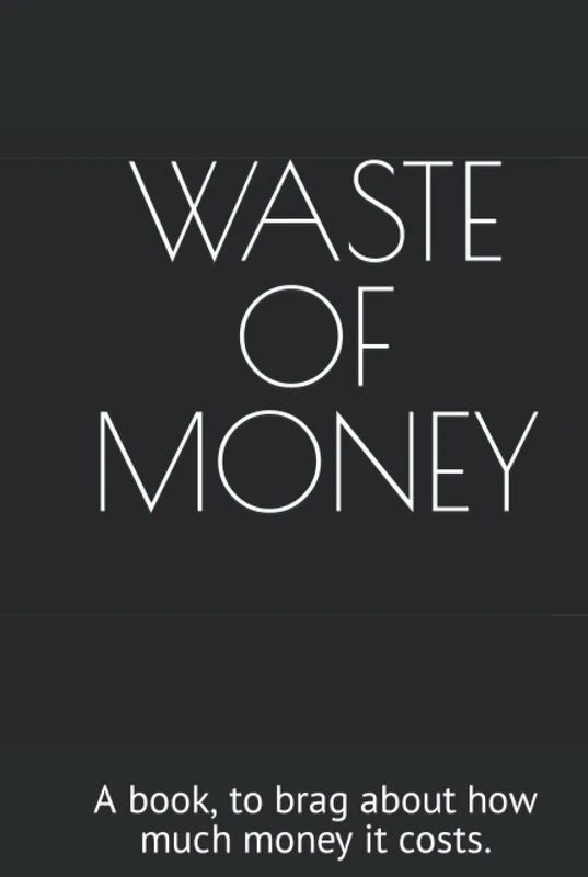 WASTE OF MONEY: A book, to brag about how much money it costs. (KIND of WEIRD)