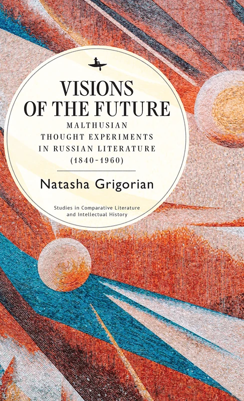 Visions of the Future: Malthusian Thought Experiments in Russian Literature (1840–1960) (Studies in Comparative Literature and Intellectual History Series)