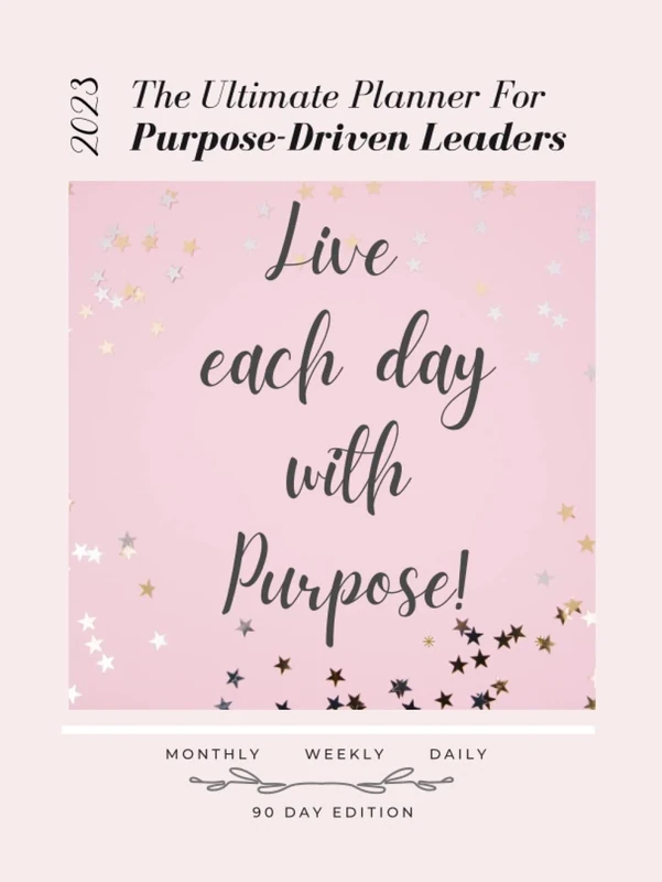 The Ultimate Planner For Purpose-Driven Leaders: 90-day Planner with monthly, weekly, and daily sections