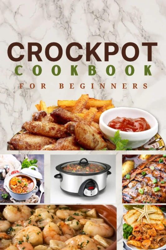 Crockpot Cookbook for Beginners: Easy and Healthy Crockpot Recipe Cookbook for Everyday Slow Cooking.