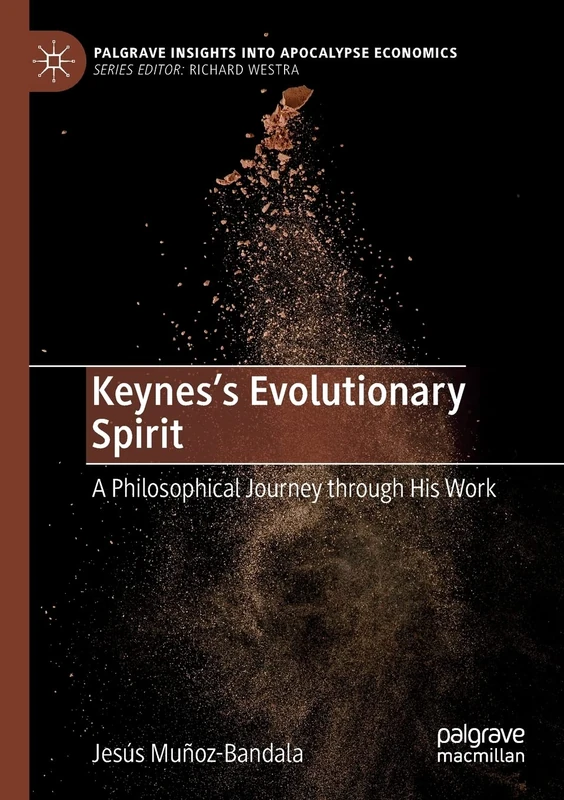 Keynes’s Evolutionary Spirit: A Philosophical Journey through His Work (Palgrave Insights into Apocalypse Economics)
