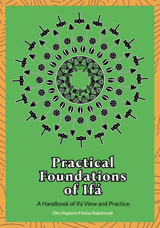 Practical Foundations of Ifa: A Handbook of Ifa View and Practice