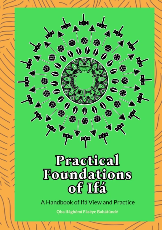 Practical Foundations of Ifa: A Handbook of Ifa View and Practice