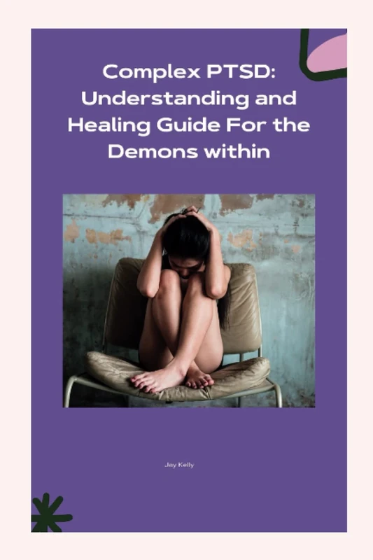 Complex PTSD: Understanding and Healing Guide For the Demons within