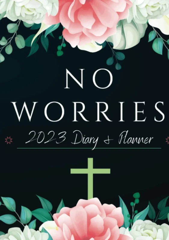 No Worries 2023 Diary & Planner: A 52-week Christian diary and planner filled with inspirational Bible verses! Faith based motivation and daily planning. Floral style calendar book for 18 months.