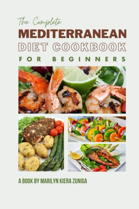 The Complete Mediterranean Diet Cookbook for Beginners: A New Way of Life Can Begin with these 100 Easy, Healthy, and Delicious Recipes.