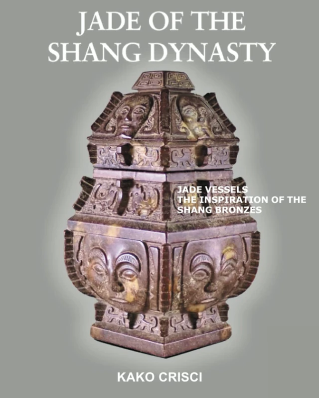Jade of the Shang Dynasty: Jade vessels, the inspiration of the Shang bronzes (Ancient Chinese Jade)
