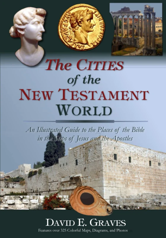 The Cities of the New Testament World: An Illustrated Guide to the Places of the Bible in the Steps of Jesus and the Apostles (Cultural Background of the Bible Series)