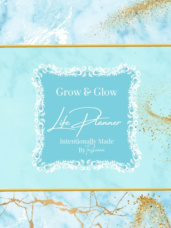 Grow & Glow life Planner: Intentionally Made By Tashiana