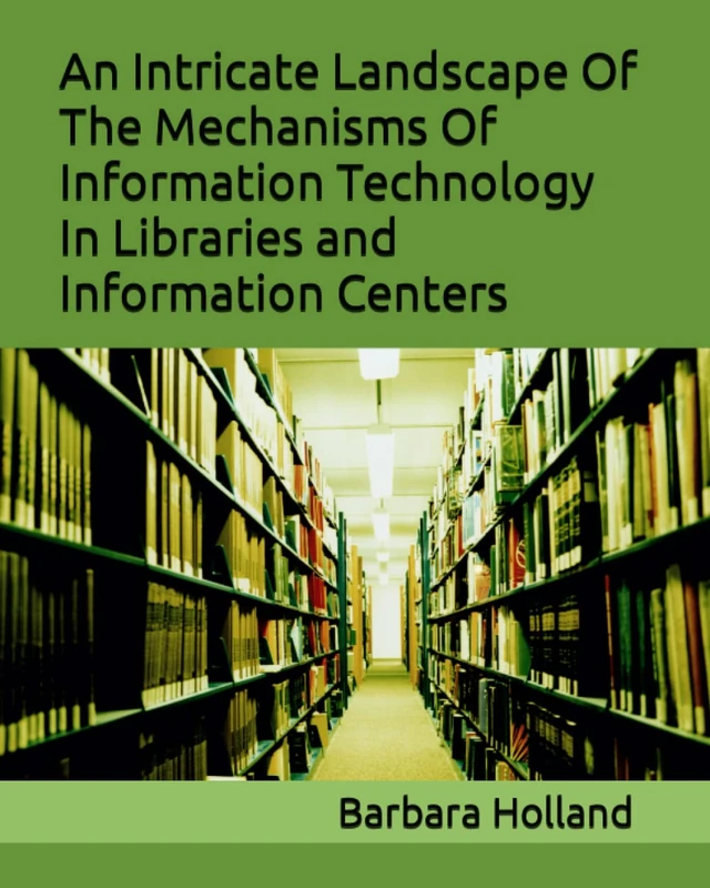 An Intricate Landscape Of The Mechanisms Of Information Technology In Libraries and Information Centers