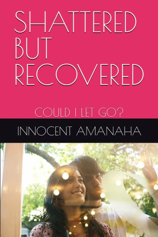 SHATTERED BUT RECOVERED: COULD I LET GO?