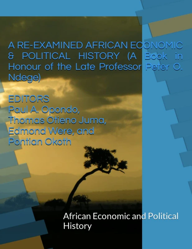 A RE-EXAMINED AFRICAN ECONOMIC & POLITICAL HISTORY (A Book in Honour of the Late Professor Peter O. Ndege): African Economic and Political History
