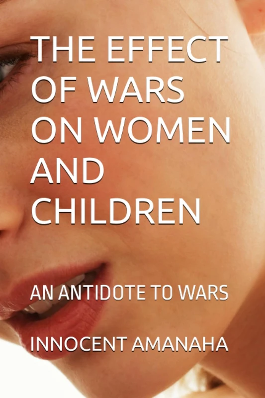 THE EFFECT OF WARS ON WOMEN AND CHILDREN: AN ANTIDOTE TO WARS