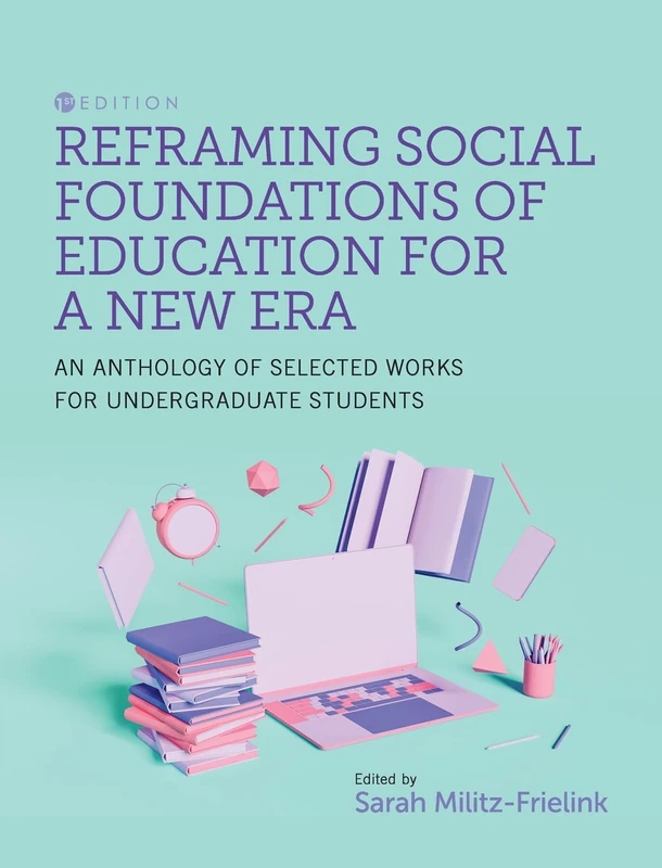 Reframing Social Foundations of Education for a New Era: An Anthology of Selected Works for Undergraduate Students